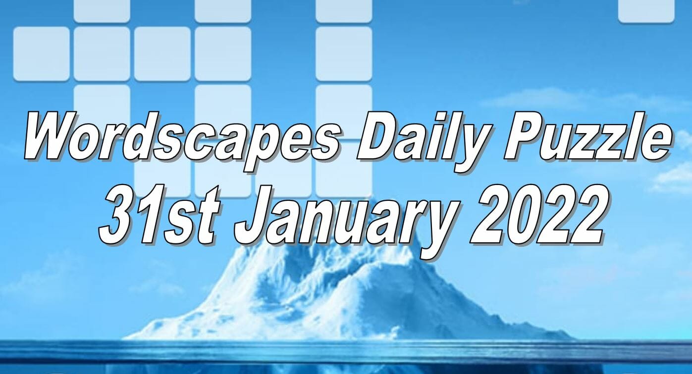 Daily Wordscapes Puzzle Answers & Cheats Today 31st January 2022