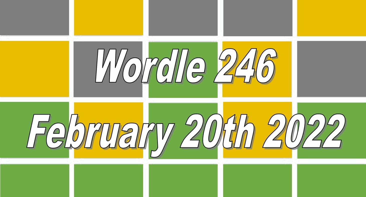 Today’s ‘Wordle’ Word of the Day Answer 246 February 20th 2022
