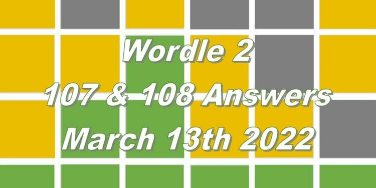 Wordle 2 - 107 & 108 Answers - 13th March 2022