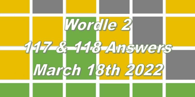 Wordle 2 - 117 & 118 - 18th March 2022