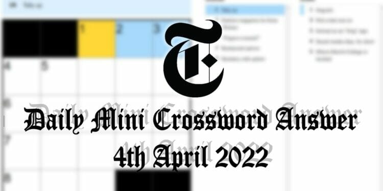 NY Times Daily Mini Crossword Answers 4th April 2022 New York Times NY Times Daily Mini Crossword Answers 4th April 2022 New York Times