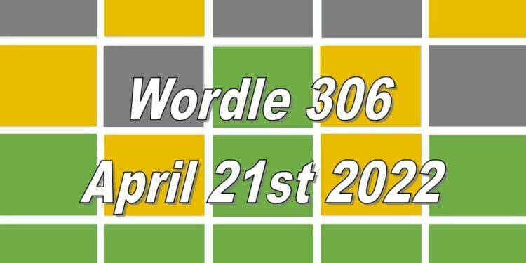 Wordle 306 - April 21st 2022