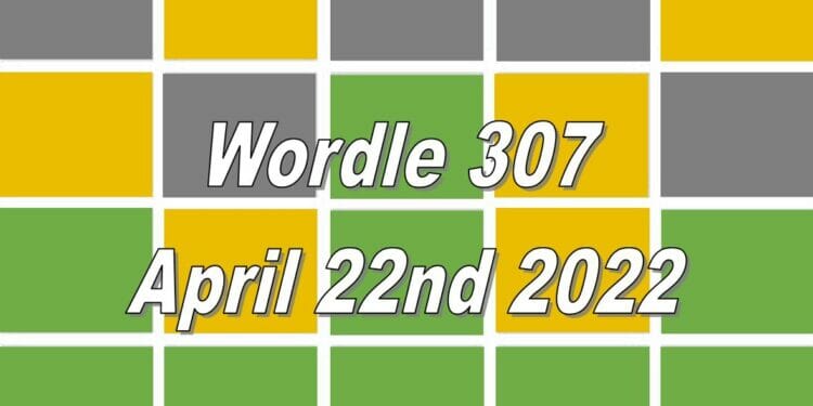 Wordle 307 - April 22nd 2022