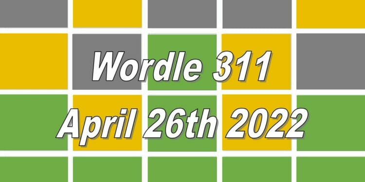 Wordle 311 - April 26th 2022