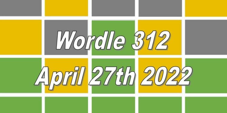 Wordle 312 - April 27th 2022