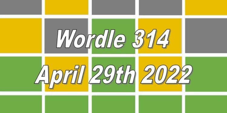 Wordle 314 - April 29th 2022