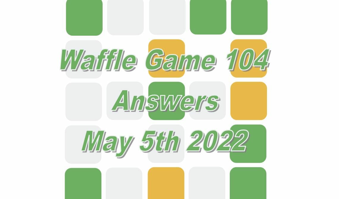 Today’s ‘Waffle Game’ 104 & Deluxe Secret Waffle Answers May 5 2022