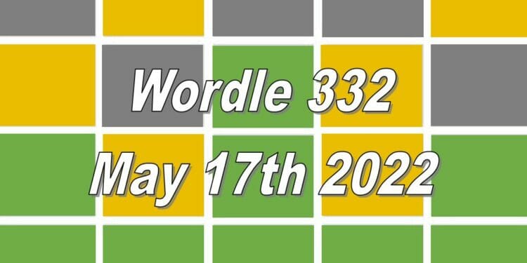Wordle 332 - May 17th 2022