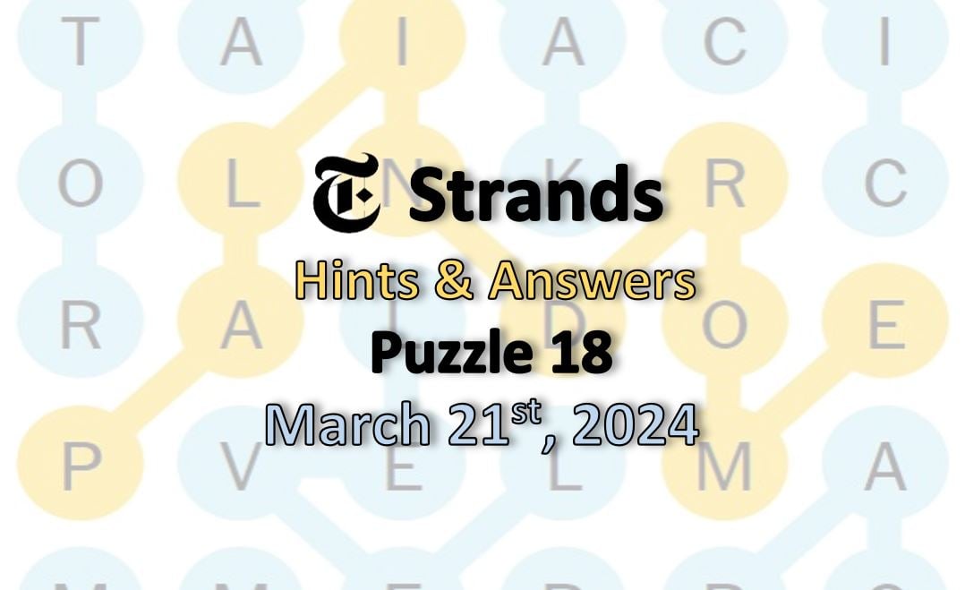 Today’s NYT ‘Strands’ 18 Hints, Spangram Answers March 21st, 2024 Word Solutions (3/21/24