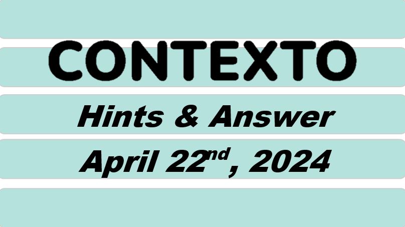 ‘Contexto’ 582 Answer Today April 22nd 2024 – Hints and Solution (4/22/24)