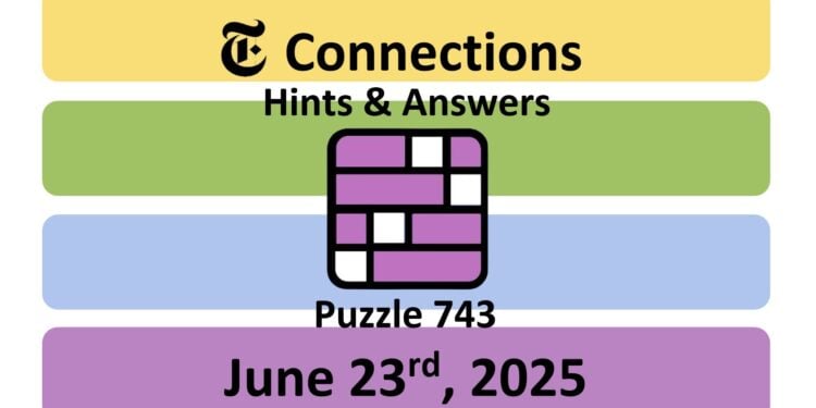 Daily NYT Connections 743 Answers - 23rd June 2025